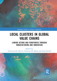 Local Clusters in Global Value Chains (Linking Actors and Territories Through Manufacturing and Innovation) by Valentina De Marchi, Eleonora Di Maria, Gary Gereffi, 9780367887063