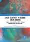Local Clusters in Global Value Chains (Linking Actors and Territories Through Manufacturing and Innovation) by Valentina De Marchi, Eleonora Di Maria, Gary Gereffi, 9780367887063