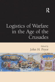 Logistics of Warfare in the Age of the Crusades by John H. Pryor, 9781138379077