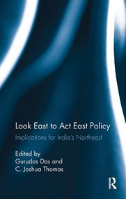 Look East to Act East Policy (Implications for India's Northeast) by Gurudas Das, C. Joshua Thomas, 9781138488489