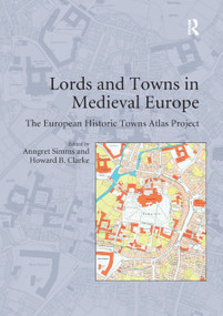 Lords and Towns in Medieval Europe (The European Historic Towns Atlas Project) by Howard B. Clarke, Anngret Simms, 9780367888015
