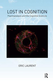 Lost in Cognition (Psychoanalysis and the Cognitive Sciences) by Eric Laurent, Adrian Price, 9781782200888