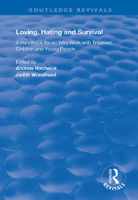 Loving, Hating and Survival (Handbook for All Who Work with Troubled Children and Young People) by Andrew Hardwick, Judith Woodhead, 9781138334441