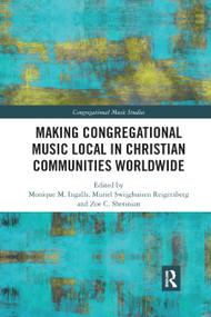 Making Congregational Music Local in Christian Communities Worldwide by Monique M. Ingalls, Muriel Swijghuisen Reigersberg, Zoe C. Sherinian, 9780367890926