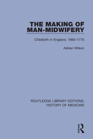 The Making of Man-Midwifery (Childbirth in England, 1660-1770) by Adrian Wilson, 9780367077716