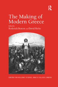 The Making of Modern Greece (Nationalism, Romanticism, and the Uses of the Past (1797-1896)) by David Ricks, Roderick Beaton, 9781138382725