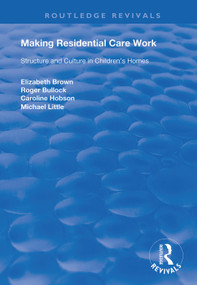 Making Residential Care Work (Structure and Culture in Children's Homes) by Elizabeth Brown, Roger Bullock, Caroline Hobson, Michael Little, 9780367134785