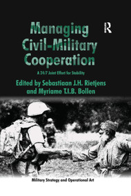 Managing Civil-Military Cooperation (A 24/7 Joint Effort for Stability) by Myriame T.I.B. Bollen, Sebastiaan J.H. Rietjens, 9781138376472
