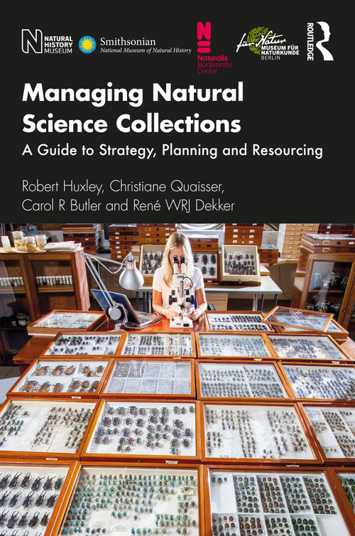 Managing Natural Science Collections (A Guide to Strategy, Planning and Resourcing) by Robert Huxley, Christiane Quaisser, Carol R Butler, René WRJ Dekker, 9781138386839