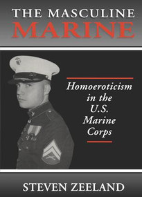 The Masculine Marine (Homoeroticism in the U.S. Marine Corps) by Steven Zeeland, 9781560238744