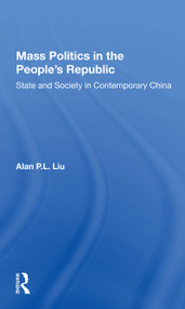 Mass Politics in the People's Republic (State and Society in Contemporary China) by Alan P.L. Liu, 9780367153984