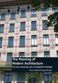 The Meaning of Modern Architecture (Its Inner Necessity and an Empathetic Reading) by Hans Rudolf Morgenthaler, 9781138572348