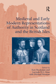 Medieval and Early Modern Representations of Authority in Scotland and the British Isles by Kate Buchanan, Lucinda H.S. Dean, 9780367879327