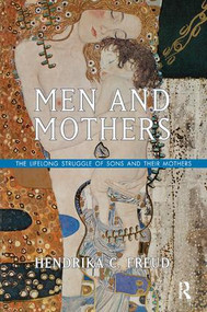 Men and Mothers (The Lifelong Struggle of Sons and Their Mothers) by Hendrika C. Freud, Marjolijn De Jager, 9781780490762