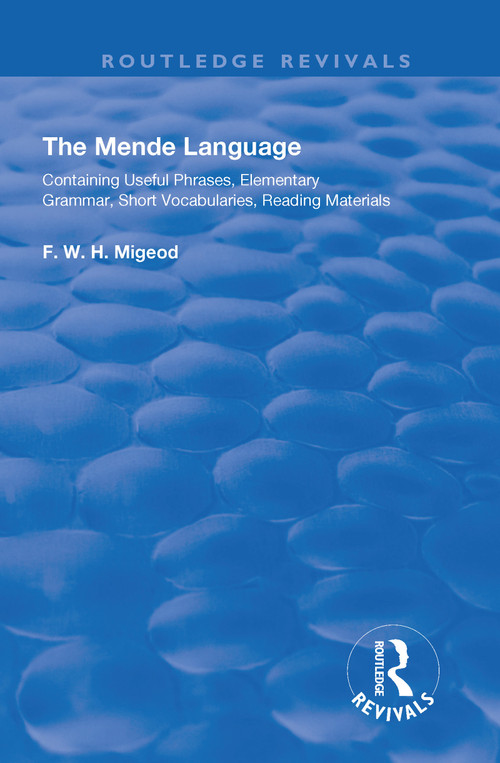 The Mende Language (Containing Useful Phrases, Elementary Grammar, Short Vocabularies, Reading Materials) by F.W.H. Migeod, 9781138625198