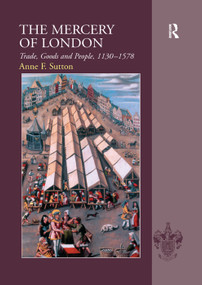 The Mercery of London (Trade, Goods and People, 1130-1578) by Anne F. Sutton, 9781138379107