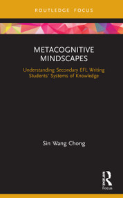 Metacognitive Mindscapes (Understanding Secondary EFL Writing Students' Systems of Knowledge) by Sin Wang Chong, 9781138587519