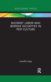 Migrant Labor and Border Securities in Pop Culture by Camilla Fojas, 9780367890674