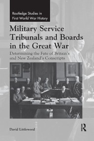 Military Service Tribunals and Boards in the Great War (Determining the Fate of Britain's and New Zealand's Conscripts) by David Littlewood, 9780367348892