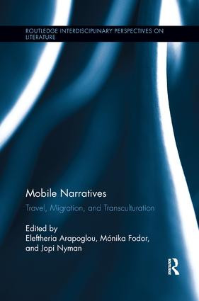 Mobile Narratives (Travel, Migration, and Transculturation) by Eleftheria Arapoglou, Mónika Fodor, Jopi Nyman, 9781138547988