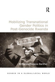 Mobilizing Transnational Gender Politics in Post-Genocide Rwanda by Rirhandu Mageza-Barthel, 9780815377481