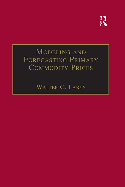 Modeling and Forecasting Primary Commodity Prices by Walter C. Labys, 9781138383692