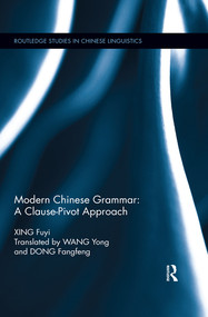 Modern Chinese Grammar - a Clause-Pivot Approach by Fuyi Xing, Yong Wang, Fangfeng Dong, 9780367516727