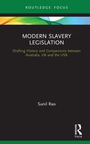 Modern Slavery Legislation (Drafting History and Comparisons between Australia, UK and the USA) by Sunil Rao, 9780367347789