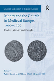 Money and the Church in Medieval Europe, 1000-1200 (Practice, Morality and Thought) by Giles E. M. Gasper, Svein H. Gullbekk, 9780367882297