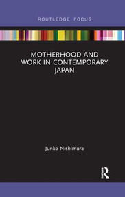 Motherhood and Work in Contemporary Japan by Nishimura Junko, 9780815368762