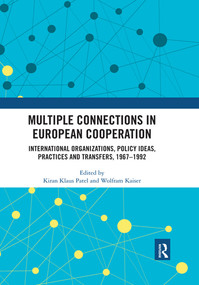 Multiple Connections in European Cooperation (International Organizations, Policy Ideas, Practices and Transfers, 1967-1992) by Kiran Klaus Patel, Wolfram Kaiser, 9780367531836