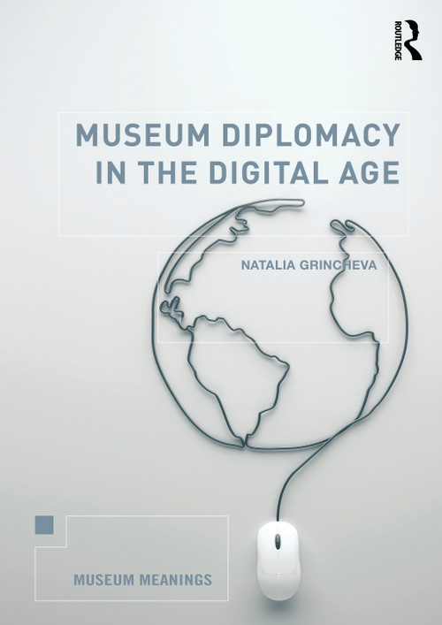 Museum Diplomacy in the Digital Age by Natalia Grincheva, 9780815369998