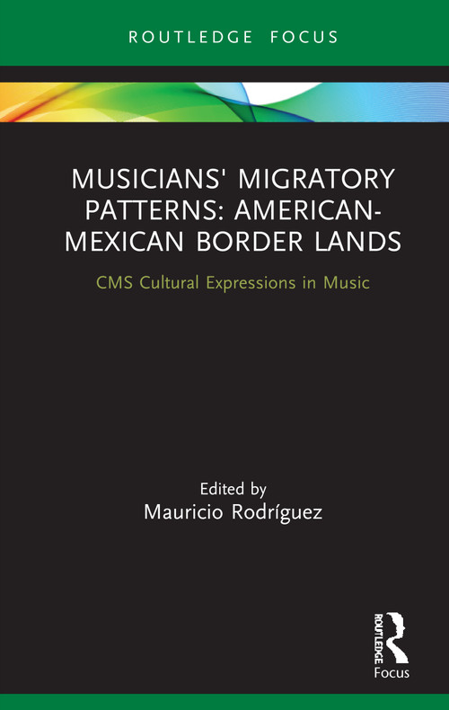 Musicians' Migratory Patterns: American-Mexican Border Lands - 9781138325340 by Mauricio Rodríguez, 9781138325340