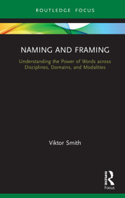 Naming and Framing (Understanding the Power of Words across Disciplines, Domains, and Modalities) by Viktor Smith, 9780367509217