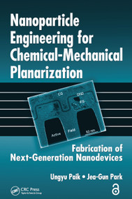 Nanoparticle Engineering for Chemical-Mechanical Planarization (Fabrication of Next-Generation Nanodevices) by Ungyu Paik, Jea-Gun Park, 9780367446062