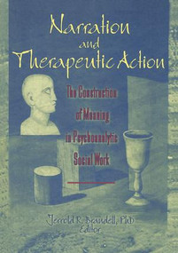 Narration and Therapeutic Action (The Construction of Meaning in Psychoanalytic Social Work) by Jerrold R Brandell, 9781138994348