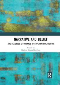 Narrative and Belief (The Religious Affordance of Supernatural Fiction) by Markus Altena Davidsen, 9780367892128
