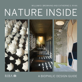 Nature Inside (A biophilic design guide) by William D. Browning, Catherine O. Ryan, 9781859469033