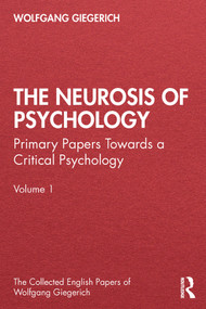 The Neurosis of Psychology (Primary Papers Towards a Critical Psychology, Volume 1) by Wolfgang Giegerich, 9780367485351