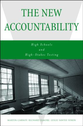 The New Accountability (High Schools and High-Stakes Testing) by Martin Carnoy, Richard Elmore, Leslie Siskin, 9780415947053