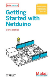Getting Started with Netduino (Open Source Electronics Projects with .NET) by Chris Walker, 9781449302450