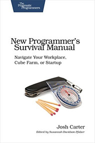 New Programmer's Survival Manual (Navigate Your Workplace, Cube Farm, or Startup) by Joshua D. Carter, 9781934356814