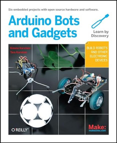 Make: Arduino Bots and Gadgets (Six Embedded Projects with Open Source Hardware and Software) by Tero Karvinen, Kimmo Karvinen, 9781449389710
