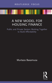 A New Model for Housing Finance (Public and Private Sectors Working Together to Build Affordability) by Murtaza Baxamusa, 9780367859336