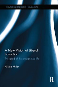 A New Vision of Liberal Education (The good of the unexamined life) by Alistair Miller, 9781138555426
