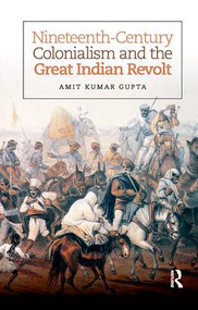 Nineteenth-Century Colonialism and the Great Indian Revolt by Amit Kumar Gupta, 9780815376590