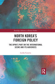North Korea's Foreign Policy (The DPRK's Part on the International Scene and Its Audiences) by Lenka Caisova, 9780367465162