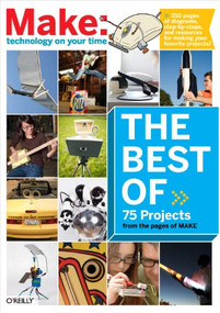 The Best of Make: (75 Projects from the Pages of Make) by Mark Frauenfelder, 9780596514280