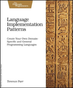 Language Implementation Patterns (Create Your Own Domain-Specific and General Programming Languages) by Terence Parr, 9781934356456