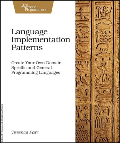Language Implementation Patterns (Create Your Own Domain-Specific and General Programming Languages) by Terence Parr, 9781934356456